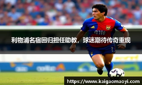 利物浦名宿回归担任助教，球迷期待传奇重现